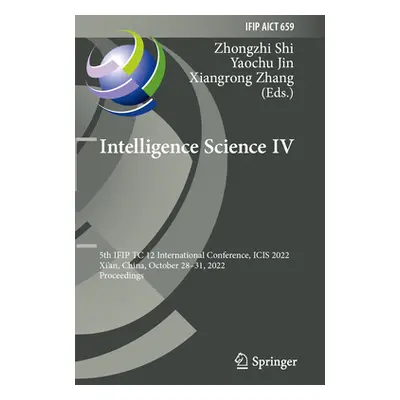 "Intelligence Science IV: 5th Ifip Tc 12 International Conference, Icis 2022, Xi'an, China, Octo