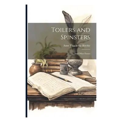 "Toilers and Spinsters: And Other Essays" - "" ("Ritchie Anne Thackeray")