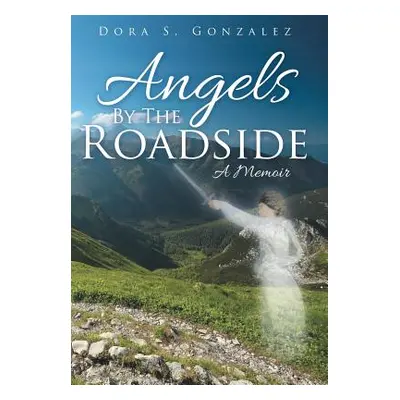 "Angels By The Roadside: A Memoir" - "" ("Gonzalez Dora S.")