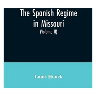 "The Spanish regime in Missouri; a collection of papers and documents relating to upper Louisian