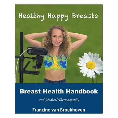 "Breast Health Handbook and Medical Thermography: Healthy Happy Breasts" - "" ("Van Broekhoven F