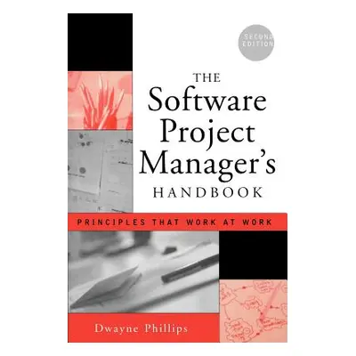 "The Software Project Manager's Handbook: Principles That Work at Work" - "" ("Phillips Dwayne")