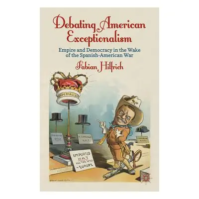 "Debating American Exceptionalism: Empire and Democracy in the Wake of the Spanish-American War"