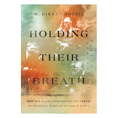 "Holding Their Breath: How the Allies Confronted the Threat of Chemical Warfare in World War II"