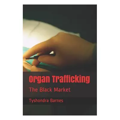 "Organ Trafficking: The Black Market" - "" ("Barnes Tyshondra Reneta")