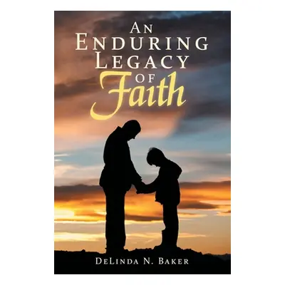 "An Enduring Legacy of Faith" - "" ("Baker Delinda N.")