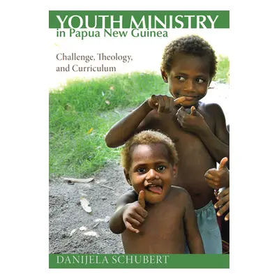 "Youth Ministry in Papua New Guinea: Challenge, Theology, and Curriculum" - "" ("Schubert Danije