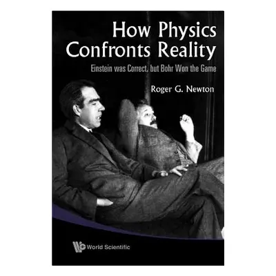 "How Physics Confronts Reality: Einstein Was Correct, But Bohr Won the Game" - "" ("Newton Roger