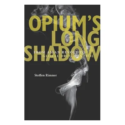 "Opium's Long Shadow: From Asian Revolt to Global Drug Control" - "" ("Rimner Steffen")