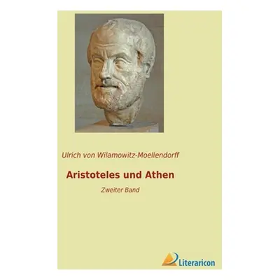 "Aristoteles und Athen: Zweiter Band" - "" ("Von Wilamowitz-Moellendorff Ulrich")