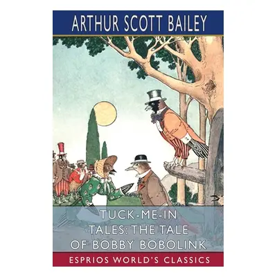 "Tuck-me-in Tales: The Tale of Bobby Bobolink (Esprios Classics)" - "" ("Bailey Arthur Scott")