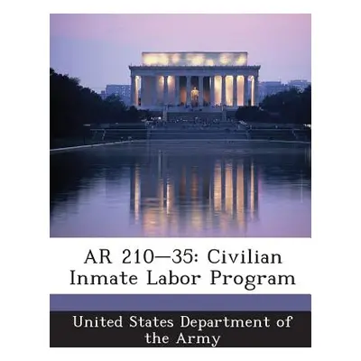 "AR 210-35: Civilian Inmate Labor Program" - "" ("United States Department of the Army")