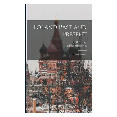 "Poland Past and Present: a Historical Study" - "" ("Harley J. H. (John Hunter) 1865-")