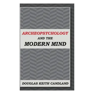 "Archeopsychology and the Modern Mind" - "" ("Candland Douglas Keith")