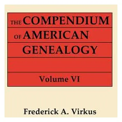 "Compendium of American Genealogy: First Families of America. a Genealogical Encyclopedia of the