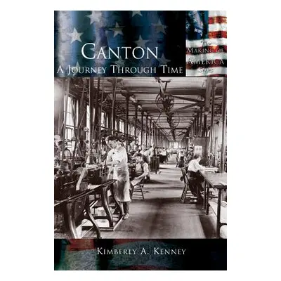 "Canton: A Journey Through Time" - "" ("Kenney Kimberly A.")