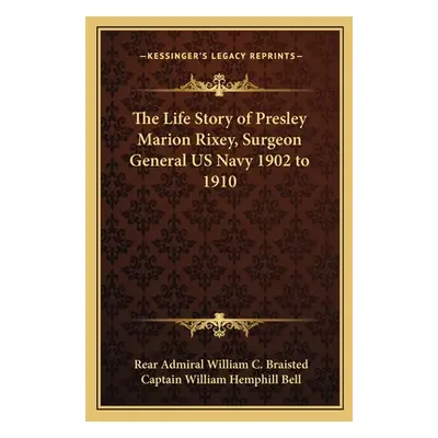 "The Life Story of Presley Marion Rixey, Surgeon General US Navy 1902 to 1910" - "" ("Braisted R