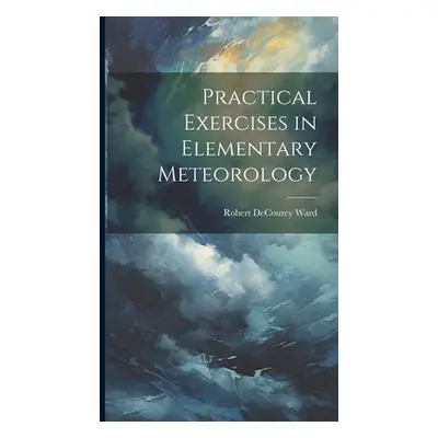 "Practical Exercises in Elementary Meteorology" - "" ("Ward Robert Decourcy")