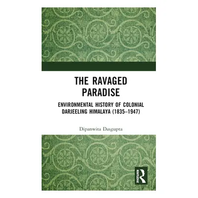 "The Ravaged Paradise: Environmental History of Colonial Darjeeling Himalaya (1835-1947)" - "" (