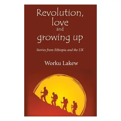 "Revolution, Love and Growing Up: Stories from Ethiopia and the UK" - "" ("Lakew Worku")