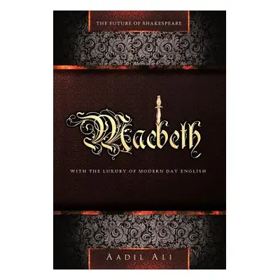 "Macbeth: The Future of Shakespeare With The Luxury of Modern Day English" - "" ("Ali Aadil")