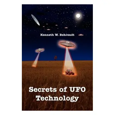 "Secrets of UFO Technology" - "" ("Behrendt Kenneth W.")