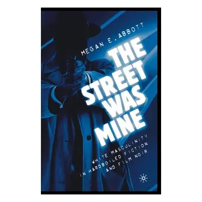 "The Street Was Mine: White Masculinity in Hardboiled Fiction and Film Noir" - "" ("Abbott M.")