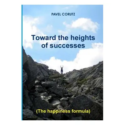 "TOWARD THE HEIGHTS OF SUCCESSES (The happiness formula)" - "" ("Corutz Pavel")