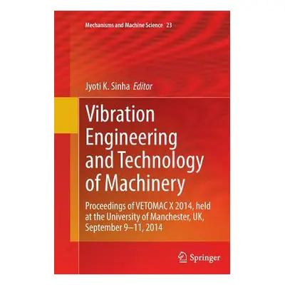 "Vibration Engineering and Technology of Machinery: Proceedings of Vetomac X 2014, Held at the U