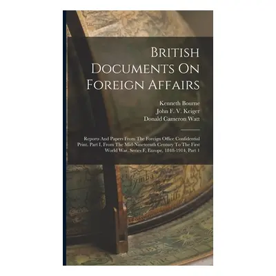 "British Documents On Foreign Affairs: Reports And Papers From The Foreign Office Confidential P