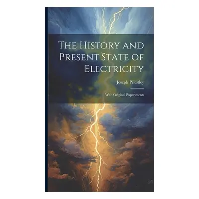 "The History and Present State of Electricity: With Original Experiments" - "" ("Priestley Josep