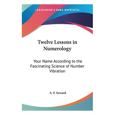 "Twelve Lessons in Numerology: Your Name According to the Fascinating Science of Number Vibratio