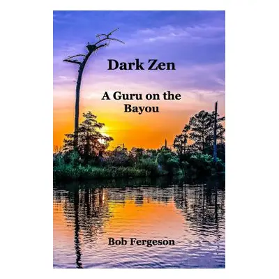 "Dark Zen: A Guru On The Bayou" - "" ("Fergeson Bob")