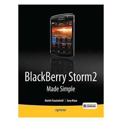 "Blackberry Storm2 Made Simple: Written for the Storm 9500 and 9530, and the Storm2 9520, 9530, 