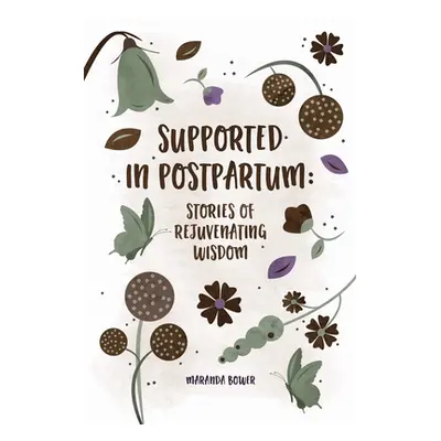 "Supported in Postpartum: Stories of Rejuvenating Wisdom" - "" ("Bower Maranda")