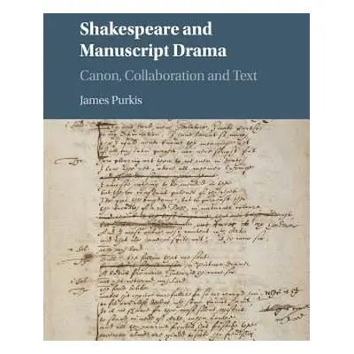 "Shakespeare and Manuscript Drama: Canon, Collaboration and Text" - "" ("Purkis James")