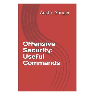 "Offensive Security: Useful Commands" - "" ("Songer Austin")