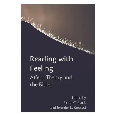 "Reading with Feeling: Affect Theory and the Bible" - "" ("Black Fiona C.")