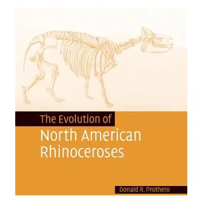 "The Evolution of North American Rhinoceroses" - "" ("Prothero Donald R.")