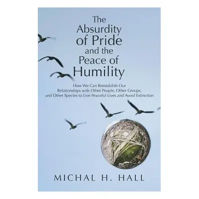 "The Absurdity of Pride and the Peace of Humility: How We Can Reestablish Our Relationships with