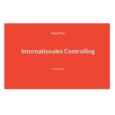 "Internationales Controlling: Arbeitsbuch" - "" ("Rieg Robert")