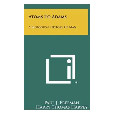 "Atoms to Adams: A Biological History of Man" - "" ("Freeman Paul J.")