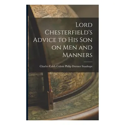 "Lord Chesterfield's Advice to His Son on Men and Manners" - "" ("Dormer Stanhope Charles Caleb 