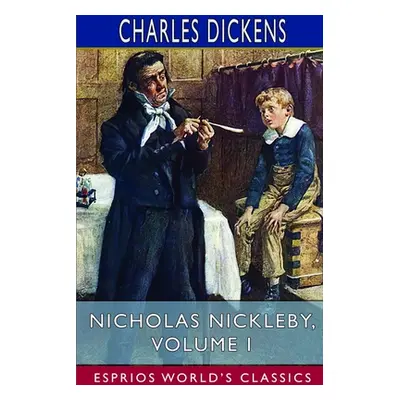 "Nicholas Nickleby, Volume I (Esprios Classics): The Life and Adventures of Nicholas Nickleby" -