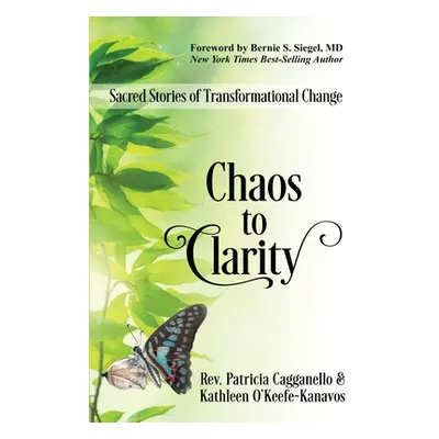 "Chaos to Clarity: Sacred Stories of Transformational Change" - "" ("Cagganello Patricia")