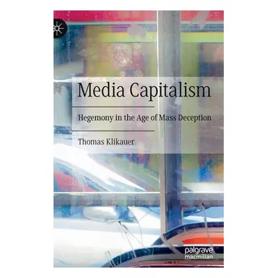 "Media Capitalism: Hegemony in the Age of Mass Deception" - "" ("Klikauer Thomas")