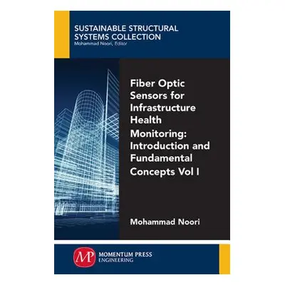 "Fiber-Optic Sensors For Infrastructure Health Monitoring, Volume I: Introduction and Fundamenta