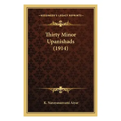 "Thirty Minor Upanishads (1914)" - "" ("Aiyar K. Narayanasvami")