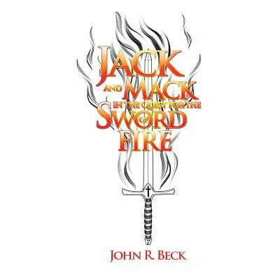 "Jack and Mack in the Quest for the Sword of Fire" - "" ("Beck John R.")