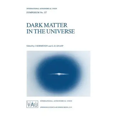 "Dark Matter in the Universe: Proceedings of the 117th Symposium of the International Astronomic